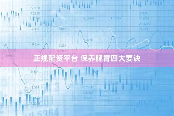 正规配资平台 保养脾胃四大要诀